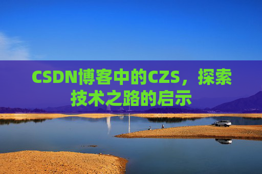 CSDN博客中的CZS，探索技术之路的启示